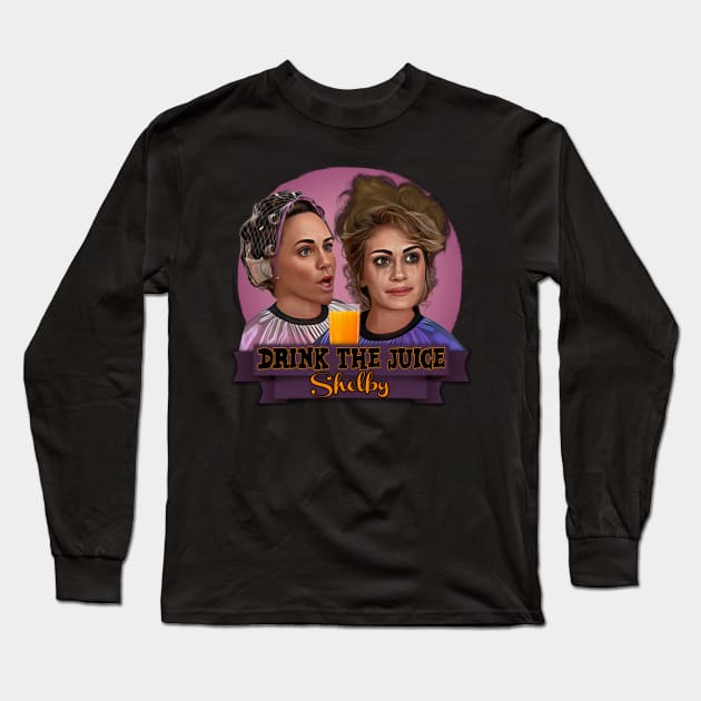 Steel Magnolias - Drink The Juice Shelby Long Sleeve T-Shirt by Indecent Designs